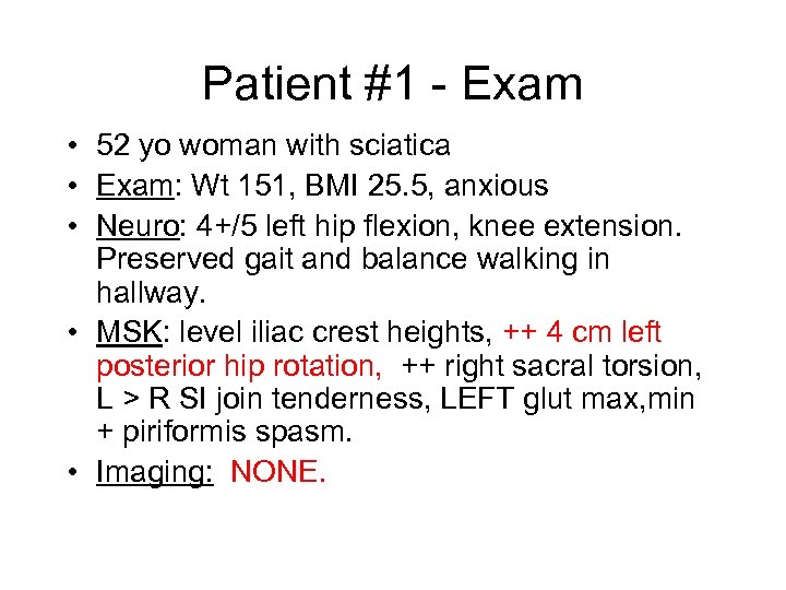 Patient #1 - Exam • 52 yo woman with sciatica • Exam: Wt 151,