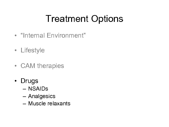Treatment Options • “Internal Environment” • Lifestyle • CAM therapies • Drugs – NSAIDs
