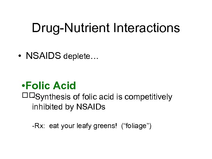 Drug-Nutrient Interactions • NSAIDS deplete… • Folic Acid Synthesis of folic acid is competitively
