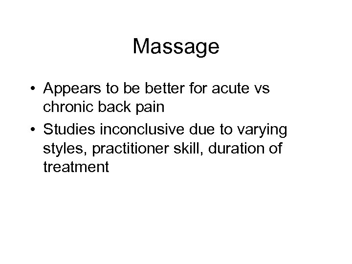 Massage • Appears to be better for acute vs chronic back pain • Studies