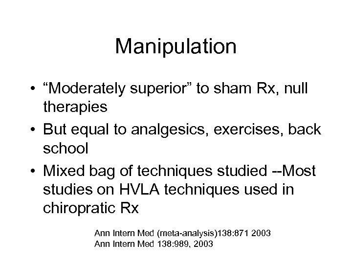 Manipulation • “Moderately superior” to sham Rx, null therapies • But equal to analgesics,