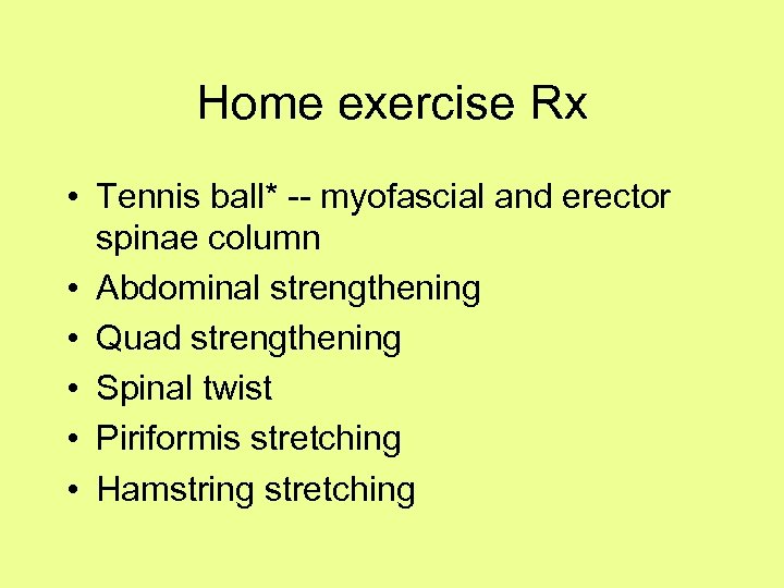 Home exercise Rx • Tennis ball* -- myofascial and erector spinae column • Abdominal