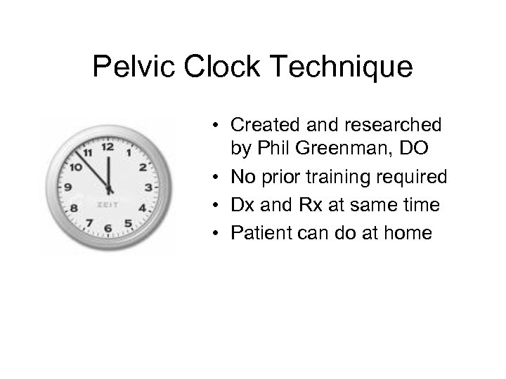 Pelvic Clock Technique • Created and researched by Phil Greenman, DO • No prior