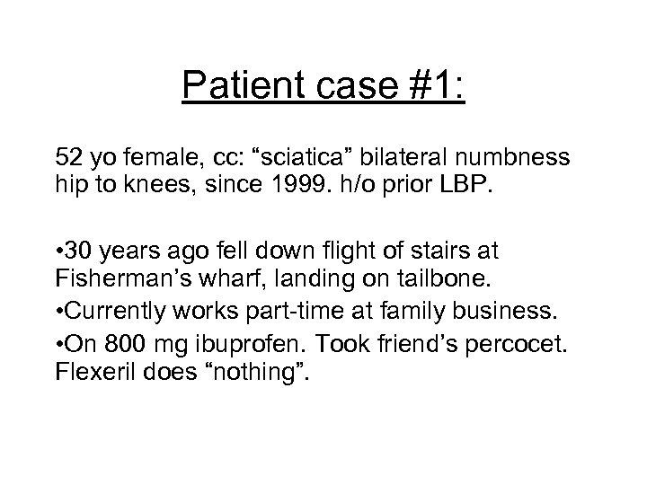 Patient case #1: 52 yo female, cc: “sciatica” bilateral numbness hip to knees, since