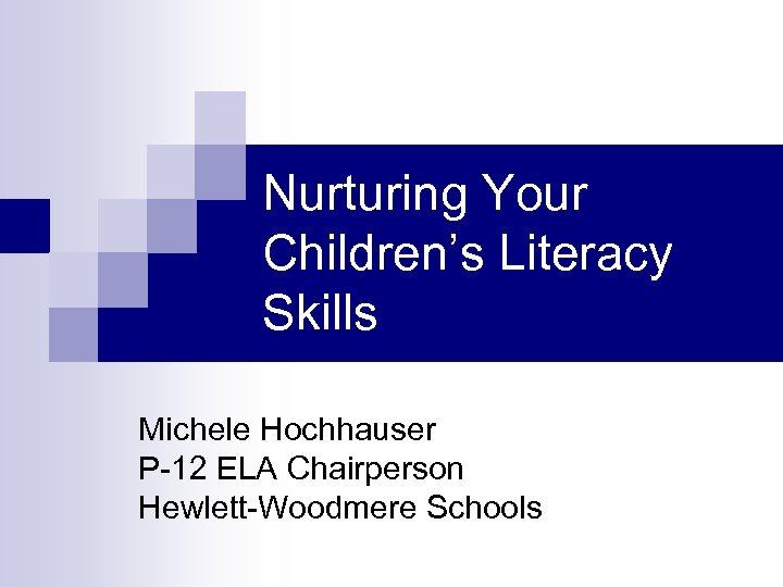 Nurturing Your Children’s Literacy Skills Michele Hochhauser P-12 ELA Chairperson Hewlett-Woodmere Schools 