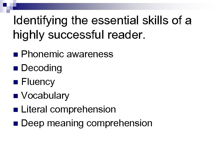 Identifying the essential skills of a highly successful reader. Phonemic awareness n Decoding n