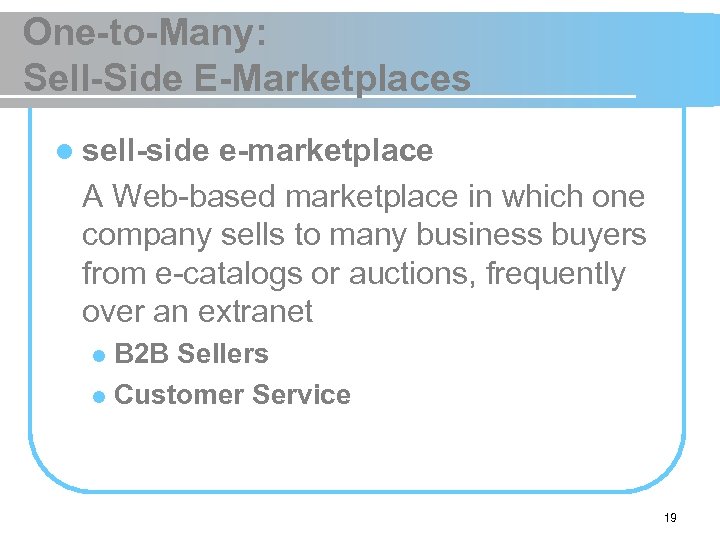 One-to-Many: Sell-Side E-Marketplaces l sell-side e-marketplace A Web-based marketplace in which one company sells