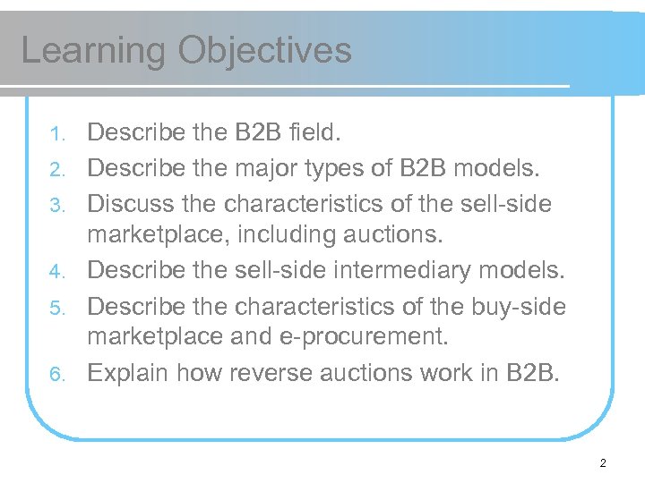 Learning Objectives 1. 2. 3. 4. 5. 6. Describe the B 2 B field.