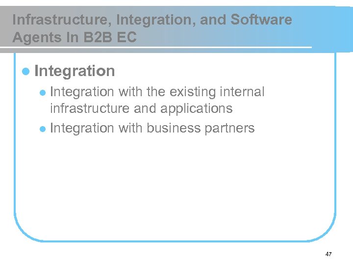 Infrastructure, Integration, and Software Agents In B 2 B EC l Integration with the