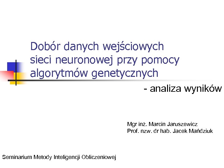 Dobór danych wejściowych sieci neuronowej przy pomocy algorytmów genetycznych - analiza wyników Mgr inż.