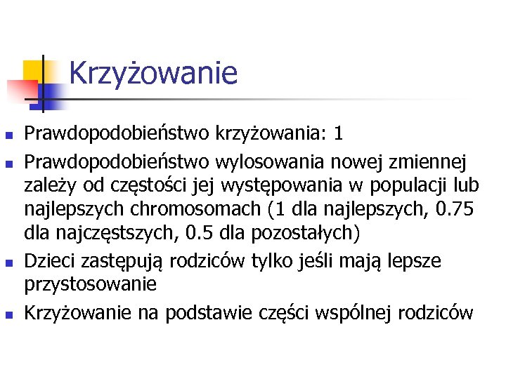Krzyżowanie n n Prawdopodobieństwo krzyżowania: 1 Prawdopodobieństwo wylosowania nowej zmiennej zależy od częstości jej