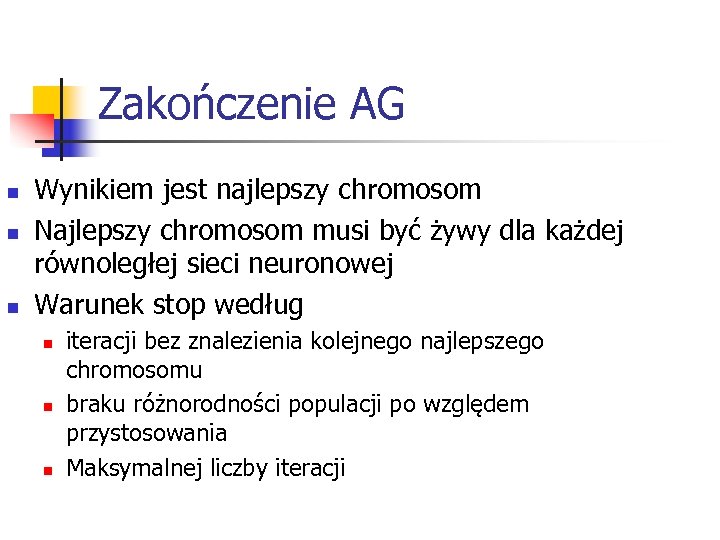 Zakończenie AG n n n Wynikiem jest najlepszy chromosom Najlepszy chromosom musi być żywy