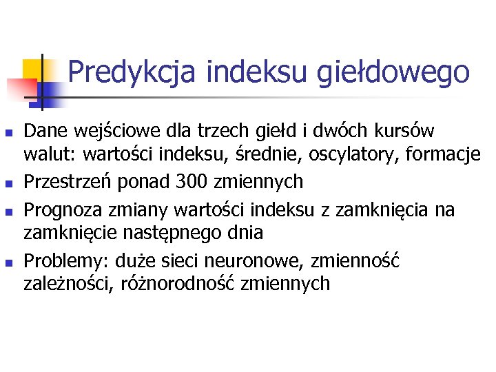 Predykcja indeksu giełdowego n n Dane wejściowe dla trzech giełd i dwóch kursów walut: