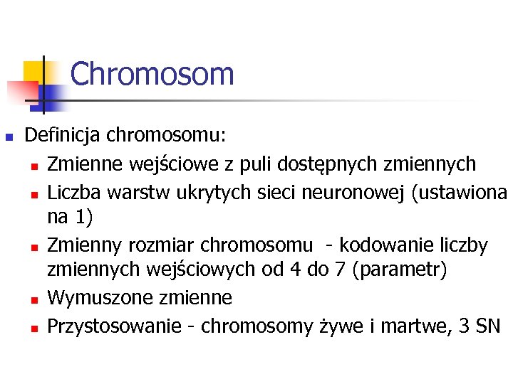 Chromosom n Definicja chromosomu: n Zmienne wejściowe z puli dostępnych zmiennych n Liczba warstw