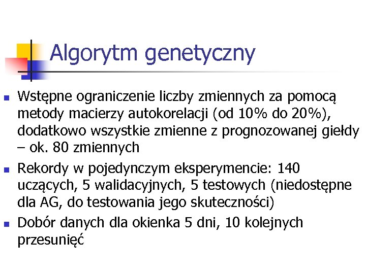 Algorytm genetyczny n n n Wstępne ograniczenie liczby zmiennych za pomocą metody macierzy autokorelacji