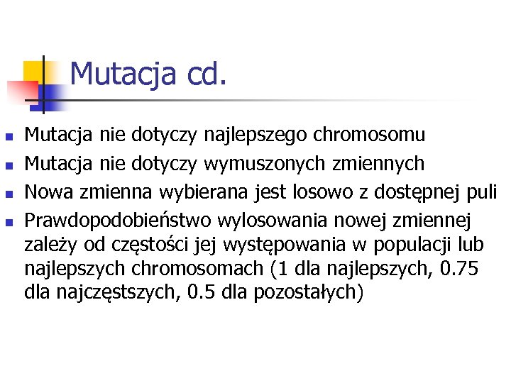 Mutacja cd. n n Mutacja nie dotyczy najlepszego chromosomu Mutacja nie dotyczy wymuszonych zmiennych