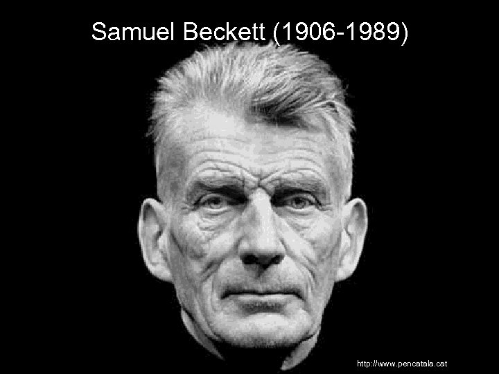 Samuel Beckett (1906 -1989) http: //www. pencatala. cat 