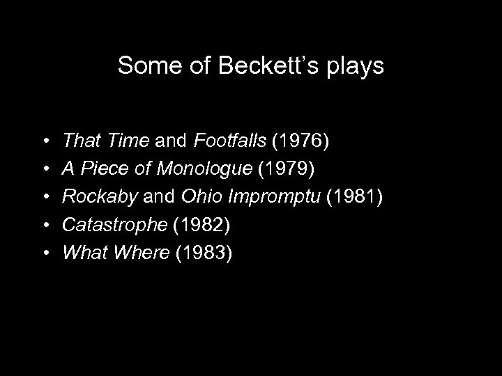 Some of Beckett’s plays • • • That Time and Footfalls (1976) A Piece