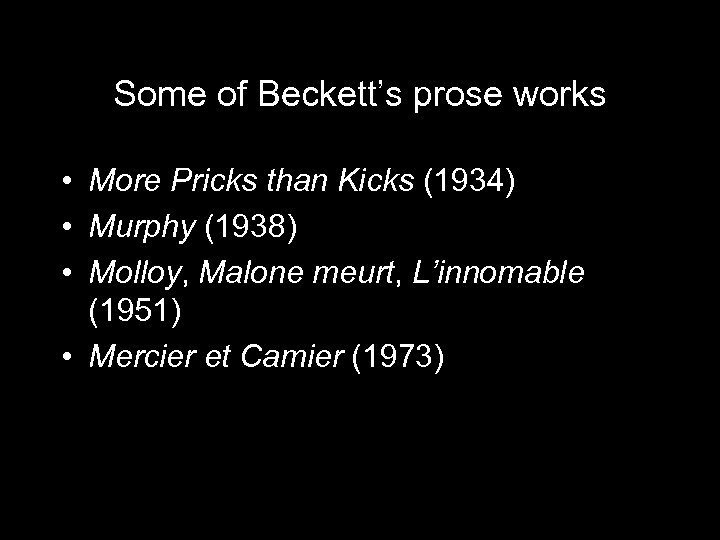 Some of Beckett’s prose works • More Pricks than Kicks (1934) • Murphy (1938)