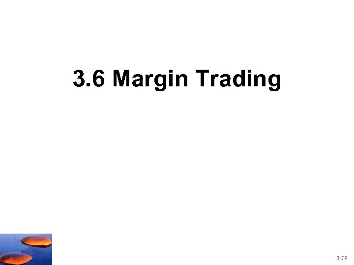 3. 6 Margin Trading 3 -19 