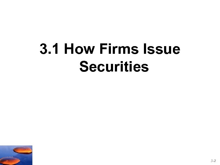 3. 1 How Firms Issue Securities 3 -2 