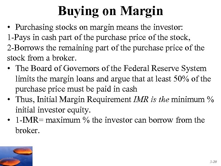 Buying on Margin • Purchasing stocks on margin means the investor: 1 -Pays in