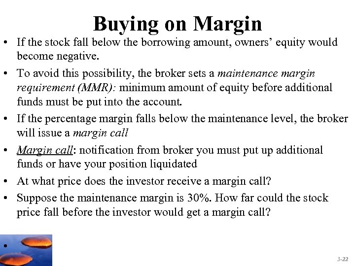 Buying on Margin • If the stock fall below the borrowing amount, owners’ equity