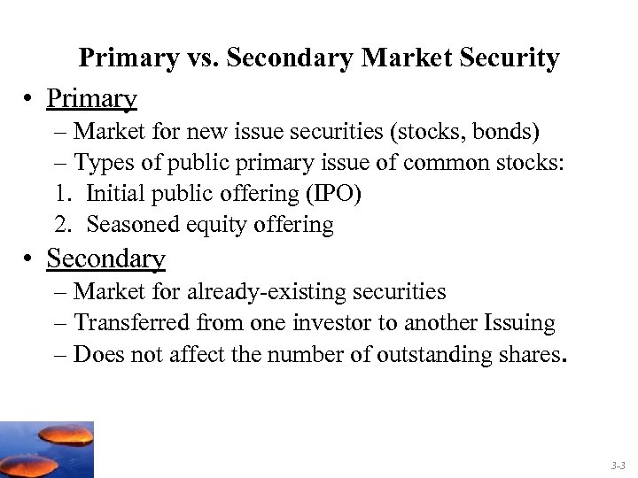 Primary vs. Secondary Market Security • Primary – Market for new issue securities (stocks,