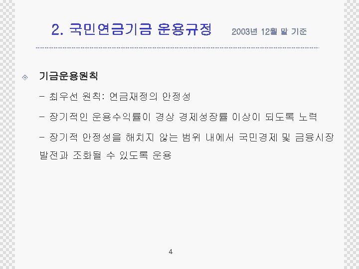 2. 국민연금기금 운용규정 ± 2003년 12월 말 기준 기금운용원칙 - 최우선 원칙: 연금재정의 안정성