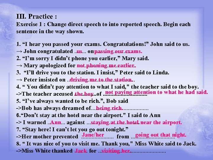 III. Practice : Exercise 1 : Change direct speech to into reported speech. Begin