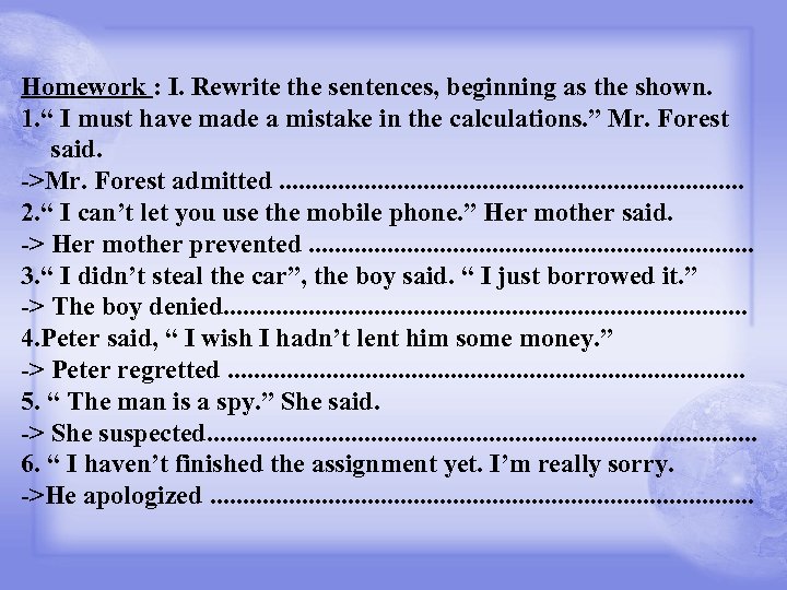 Homework : I. Rewrite the sentences, beginning as the shown. 1. “ I must