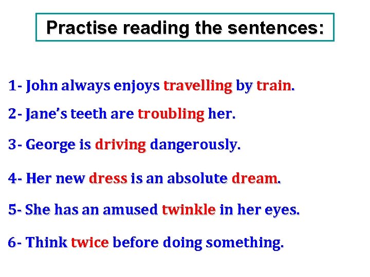 Practise reading the sentences: 1 - John always enjoys travelling by train. 2 -