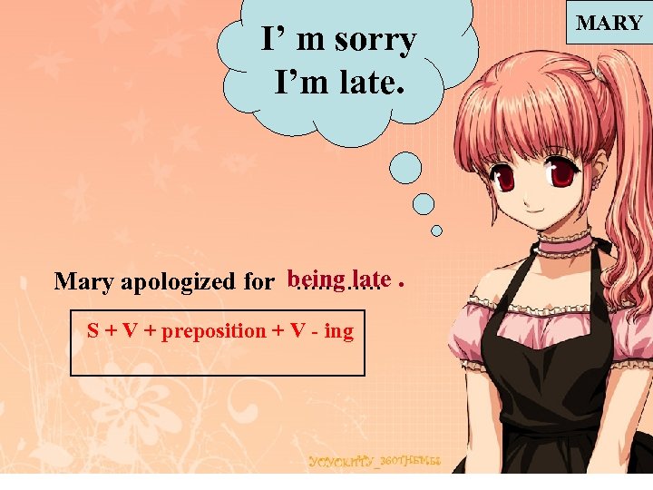 I’ m sorry I’m late. Mary apologized for being late. . . S +