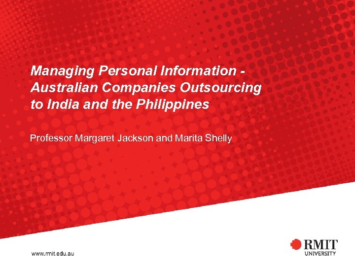 Managing Personal Information Australian Companies Outsourcing to India and the Philippines Professor Margaret Jackson