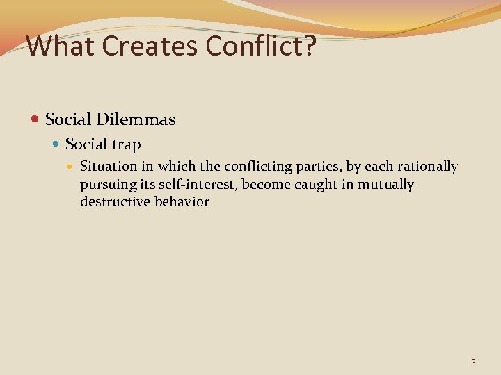 What Creates Conflict? Social Dilemmas Social trap Situation in which the conflicting parties, by