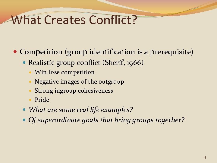 What Creates Conflict? Competition (group identification is a prerequisite) Realistic group conflict (Sherif, 1966)