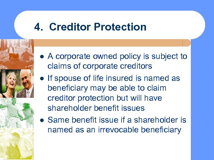 4. Creditor Protection l l l A corporate owned policy is subject to claims