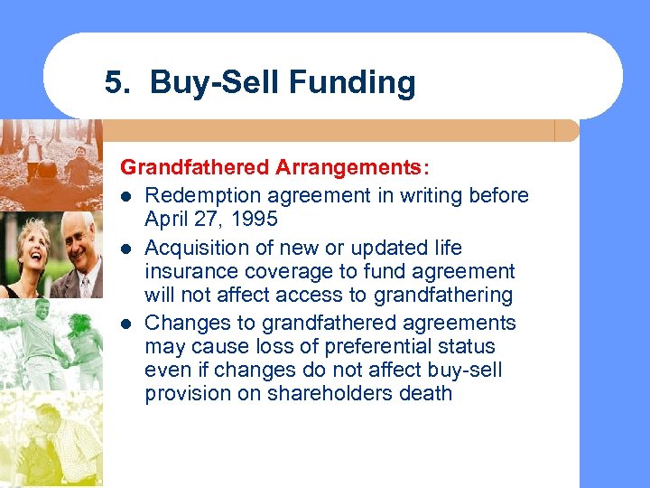5. Buy-Sell Funding Grandfathered Arrangements: l Redemption agreement in writing before April 27, 1995
