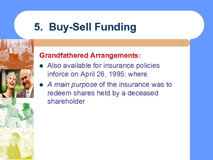 5. Buy-Sell Funding Grandfathered Arrangements: l Also available for insurance policies inforce on April