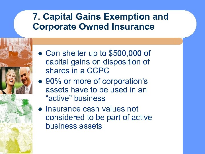 7. Capital Gains Exemption and Corporate Owned Insurance l l l Can shelter up