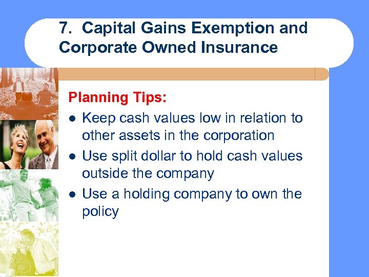 7. Capital Gains Exemption and Corporate Owned Insurance Planning Tips: l Keep cash values