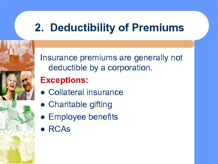 2. Deductibility of Premiums Insurance premiums are generally not deductible by a corporation. Exceptions: