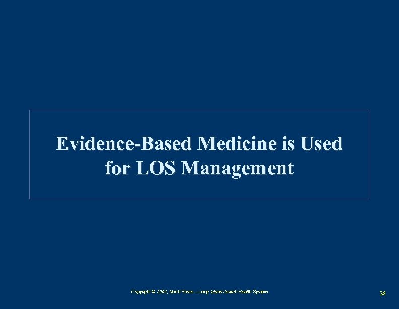 Evidence-Based Medicine is Used for LOS Management Copyright © 2004, North Shore – Long