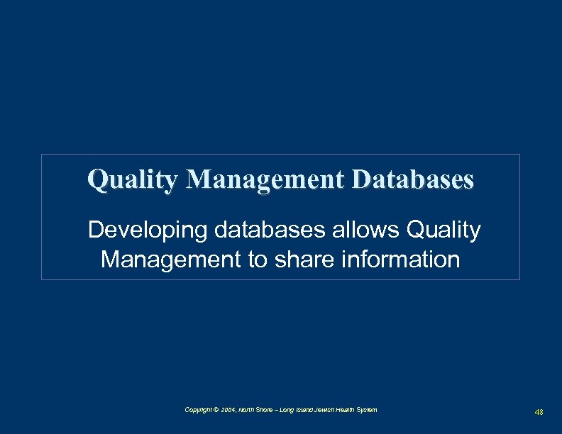 Quality Management Databases Developing databases allows Quality Management to share information Copyright © 2004,