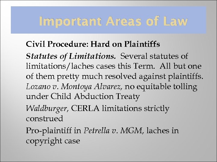 Important Areas of Law Civil Procedure: Hard on Plaintiffs Statutes of Limitations. Several statutes