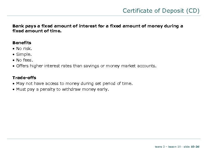 Certificate of Deposit (CD) Bank pays a fixed amount of interest for a fixed