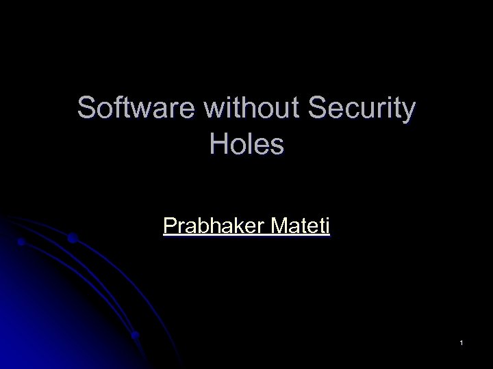Software without Security Holes Prabhaker Mateti 1 