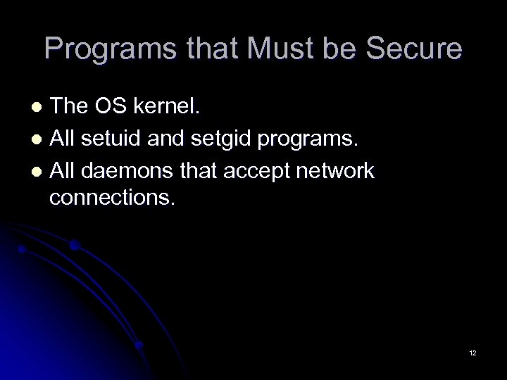 Programs that Must be Secure The OS kernel. l All setuid and setgid programs.