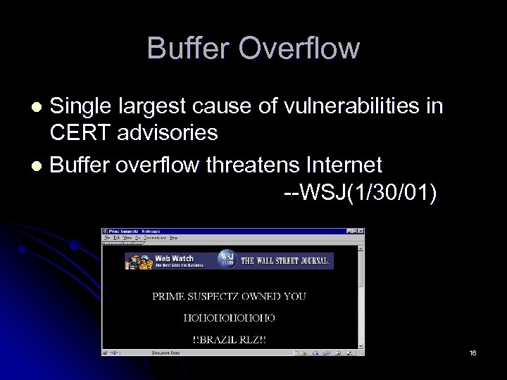Buffer Overflow Single largest cause of vulnerabilities in CERT advisories l Buffer overflow threatens