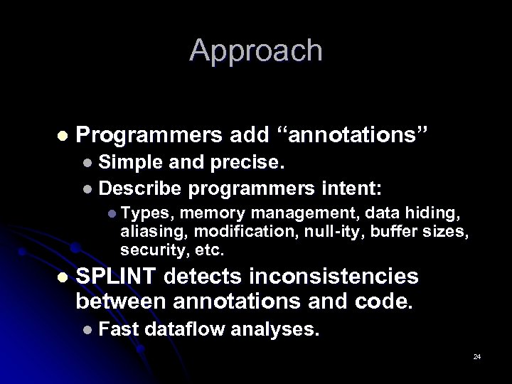 Approach l Programmers add “annotations” l Simple and precise. l Describe programmers intent: l
